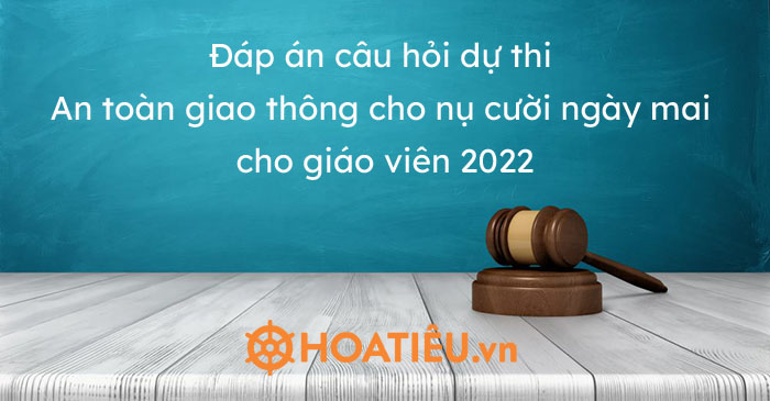 Đáp án câu hỏi dự thi An toàn giao thông cho nụ cười ngày mai cho giáo