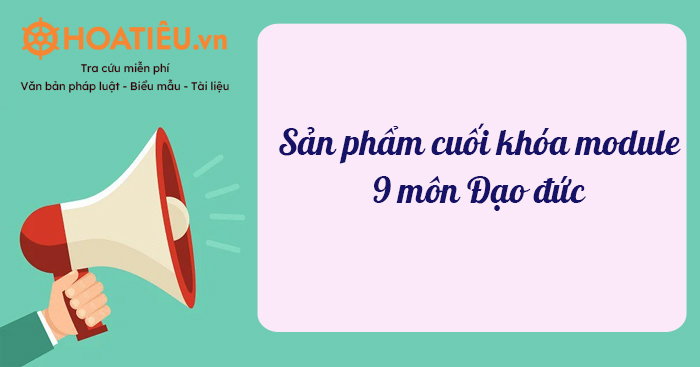Bài tập cuối khóa Module 9 môn Đạo đức Tiểu Học