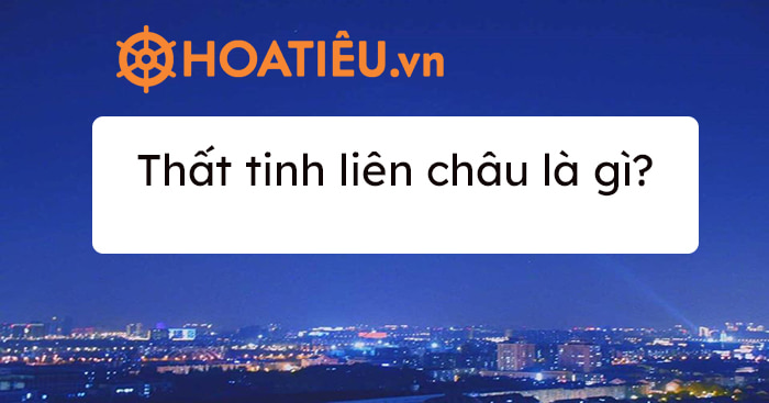 Thất tinh liên châu là gì? Cập nhật năm 2022? Thất tinh liên châu là gì? Cập nhật năm 2022?