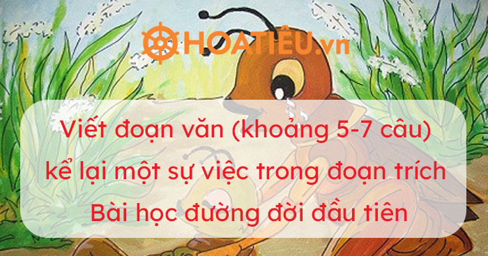 Viết đoạn văn khoảng 5 7 câu kể lại một sự việc trong đoạn trích Bài