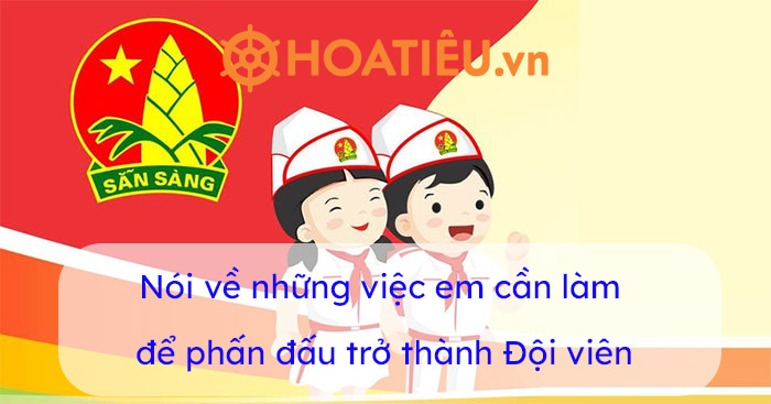 Top 5 Nói về những việc em cần làm để phấn đấu trở thành Đội viên hay nhất