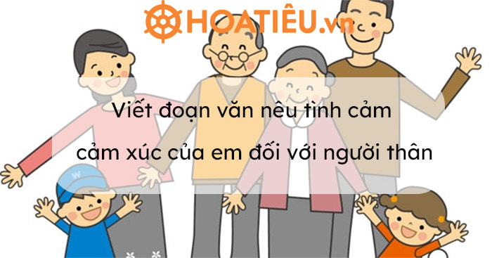 Viết đoạn văn nêu tình cảm cảm xúc của em đối với người thân mẫu