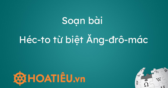 Soạn bài Héc to từ biệt Ăng đrô mác HoaTieu vn