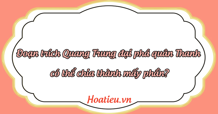 Đoạn trích Quang Trung đại phá quân Thanh có thể chia thành mấy phần