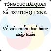 Công văn 485/2013/TCHQ-TXNK