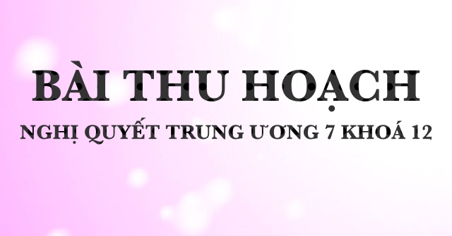 8 Bài thu hoạch Nghị quyết Trung ương 7 khoá 12 của Đảng viên