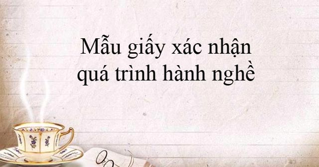 Mẫu giấy xác nhận quá trình hành nghề - Giấy xác nhận quá trình hành nghề