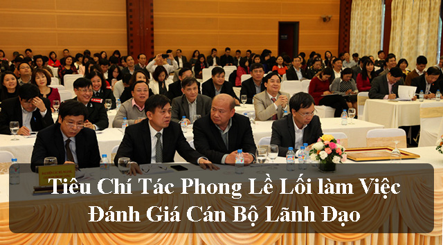 Tiêu chí tác phong, lề lối làm việc để đánh giá cán bộ lãnh đạo 2022