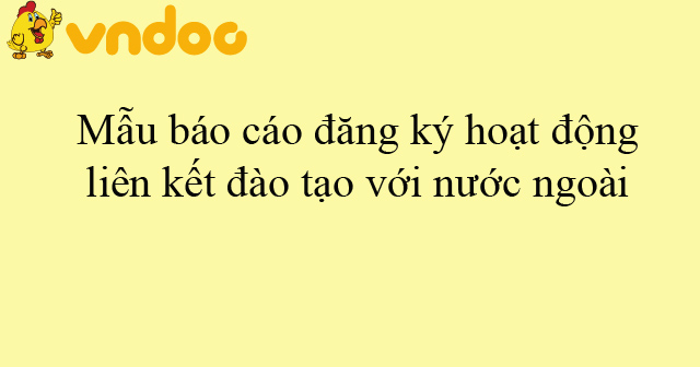 Mẫu báo cáo đăng ký hoạt động liên kết đào tạo với nước ngoài - Trường ...