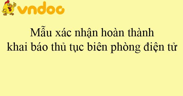 Mẫu xác nhận hoàn thành khai báo thủ tục biên phòng điện tử - HoaTieu.vn