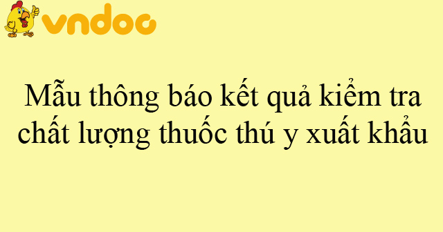 Mẫu thông báo kết quả kiểm tra chất lượng thuốc thú y xuất khẩu