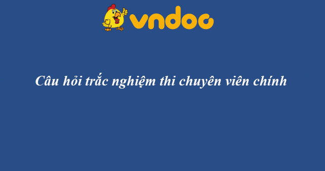 Câu hỏi trắc nghiệm thi chuyên viên chính - HoaTieu.vn