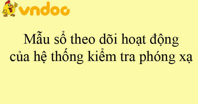 Mẫu sổ theo dõi hoạt động của hệ thống kiểm tra phóng xạ - HoaTieu.vn