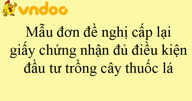 Mẫu đơn đề nghị cấp lại giấy chứng nhận đủ điều kiện đầu tư trồng cây ...