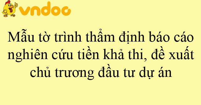 Mẫu tờ trình thẩm định báo cáo nghiên cứu tiền khả thi, đề xuất chủ ...