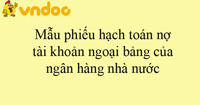 Mẫu phiếu hạch toán nợ tài khoản ngoại bảng của ngân hàng nhà nước