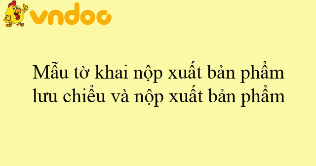 Mẫu tờ khai nộp xuất bản phẩm lưu chiểu và nộp xuất bản phẩm