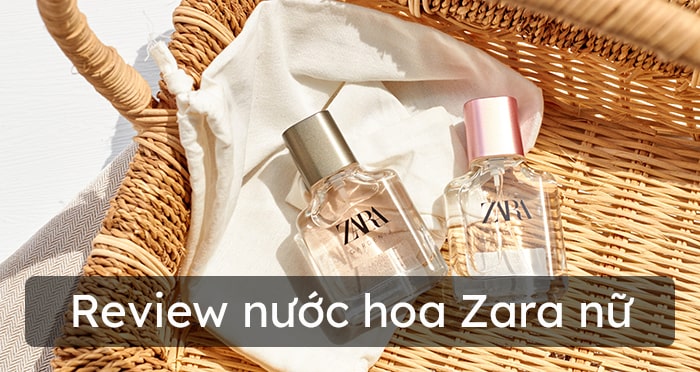 Nước hoa Zara nữ mùi nào thơm nhất - Trường Tiểu học Thủ Lệ