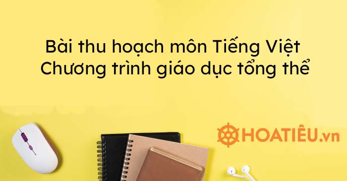 Bài thu hoạch môn Tiếng Việt - Chương trình giáo dục tổng thể - Trường Tiểu học Thủ Lệ