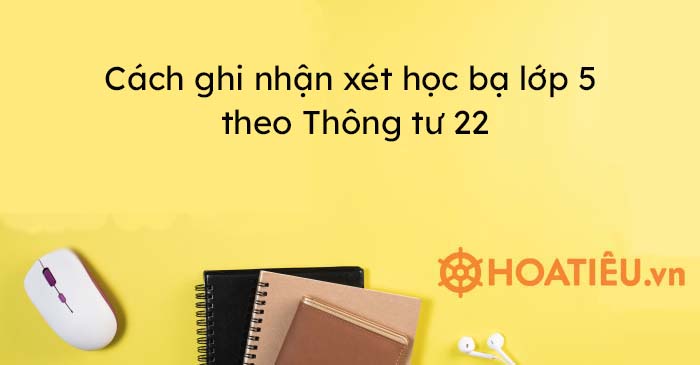 Cách ghi nhận xét học bạ lớp 5 theo Thông tư 22 - HoaTieu.vn