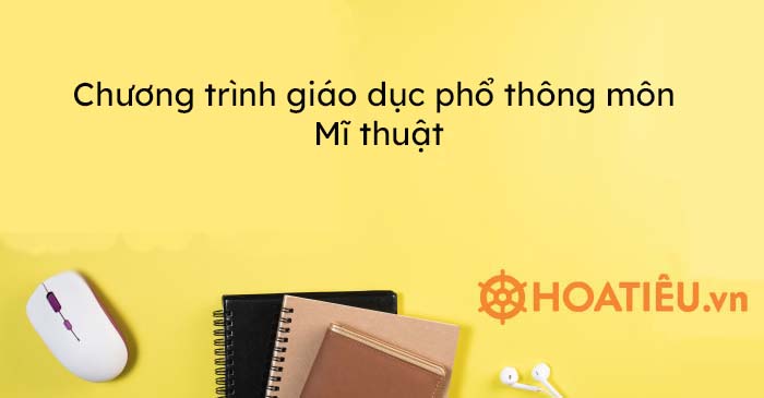 Chương trình giáo dục phổ thông mới môn Mĩ thuật - HoaTieu.vn
