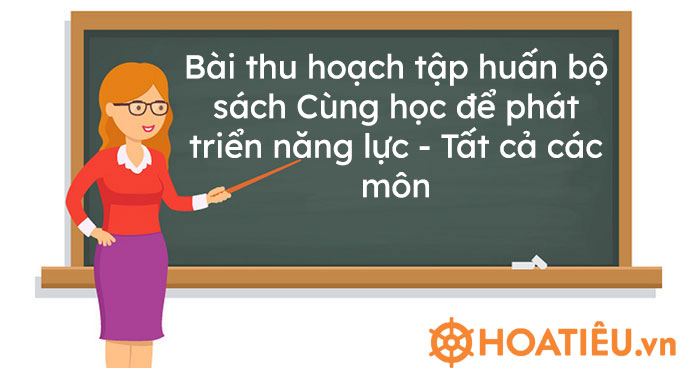 Bài thu hoạch tập huấn bộ sách Cùng học để phát triển năng lực - Tất cả các môn - Trường Tiểu học Thủ Lệ