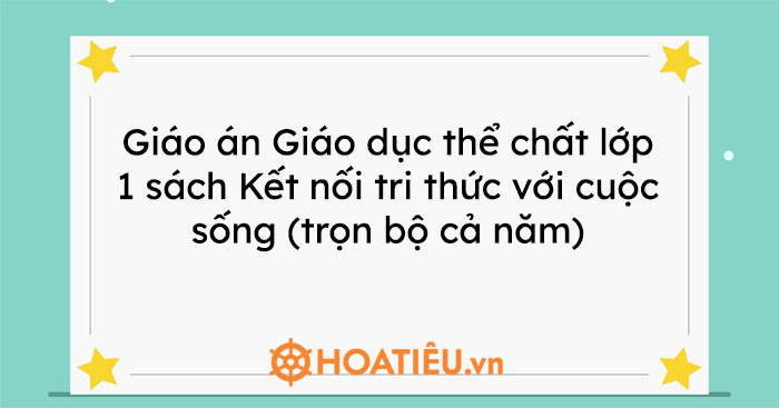 Giáo án Giáo dục thể chất lớp 1 sách Kết nối tri thức với cuộc sống (trọn bộ cả năm)