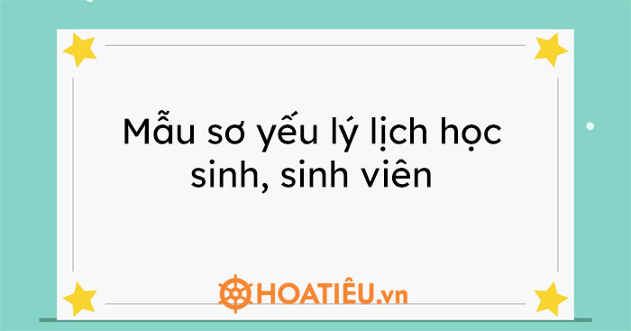 Mẫu sơ yếu lý lịch học sinh, sinh viên 2022 - HoaTieu.vn