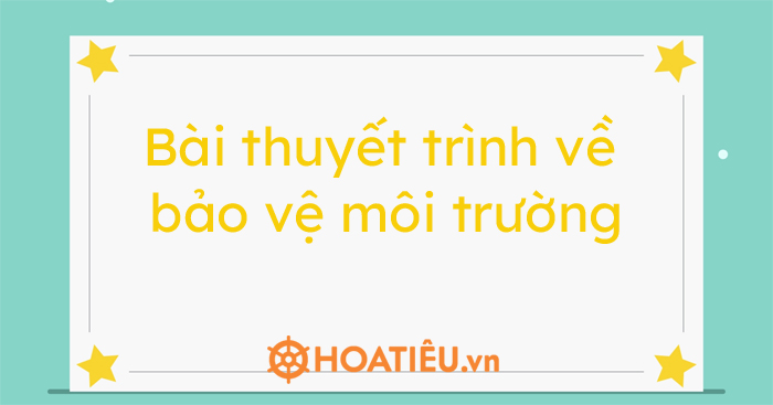 Bài thuyết trình về bảo vệ môi trường - antoanvesinh.com