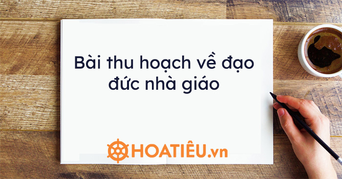 Bài thu hoạch nâng cao phẩm chất đạo đức nhà giáo trong bối cảnh hiện nay