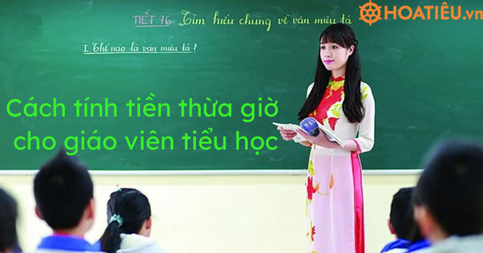 Cách tính tiền thừa giờ cho giáo viên tiểu học 2021 - HoaTieu.vn