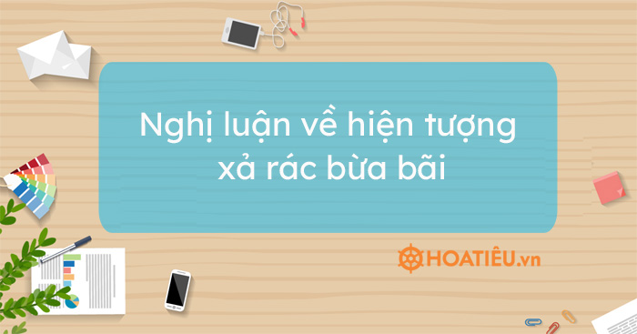 9 bài nghị luận về hiện tượng xả rác bừa bãi hay chọn lọc - HoaTieu.vn