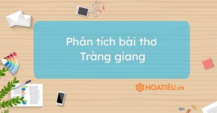 Top 11 Mẫu Phân Tích Tràng Giang Hay Nhất - Phân Tích Bài Thơ Tràng Giang