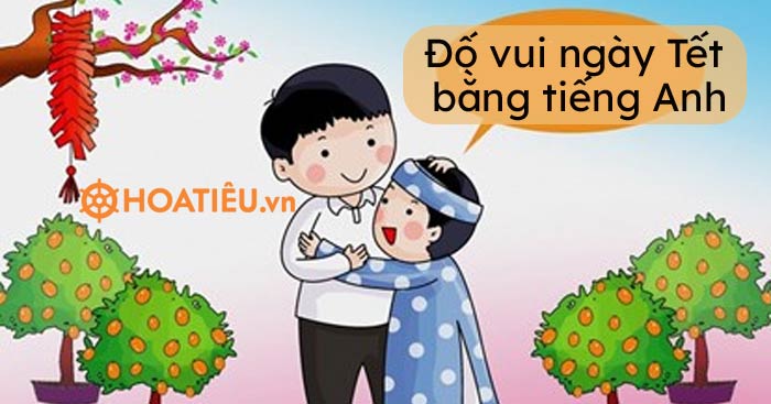 Câu đố ngày Tết bằng tiếng Anh - Những câu đố thú vị ngày tết bằng tiếng Anh