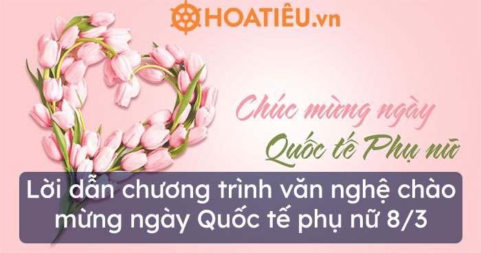 10 Lời dẫn chương trình văn nghệ chào mừng 8/3 hay và ý nghĩa 2024