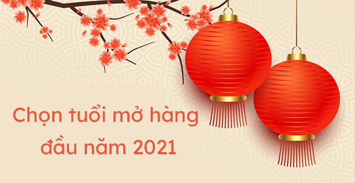 Chọn tuổi mở hàng đầu năm 2021 - Hoatieu.vn