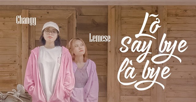 Lời bài hát Lỡ say bye là bye - Lemese, Changg - Lỡ say bye là bye Lyrics