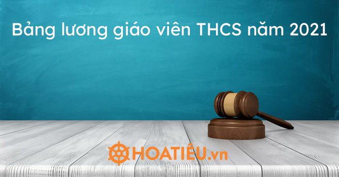 Bảng lương giáo viên THCS năm 2021 - HoaTieu.vn