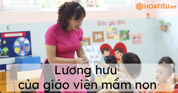 Cách tính lương hưu của giáo viên mầm non mới nhất - HoaTieu.vn