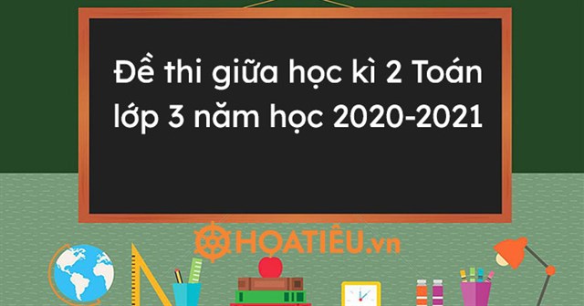 Top 3 đề Thi Giữa Học Ki 2 Toan Lớp 3 Năm Học 2020 2021 Hoatieu Vn