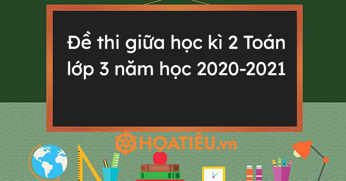 Top 3 đề Thi Giữa Học Ki 2 Toan Lớp 3 Năm Học 21 Hoatieu Vn