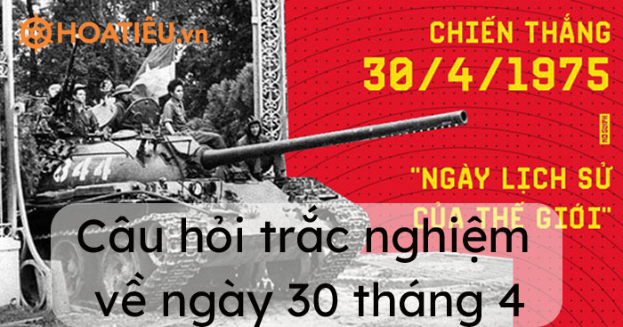 Câu hỏi trắc nghiệm về chiến dịch Hồ Chí Minh
