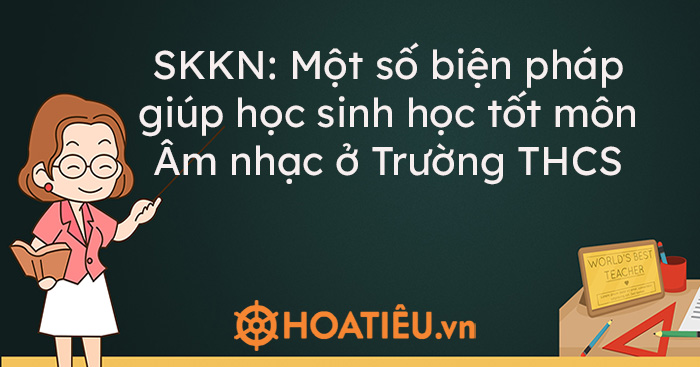 Skkn Một Số Biện Pháp Giúp Học Sinh Học Tốt Môn Âm Nhạc ở Trường Thcs Trường Tiểu Học Thủ Lệ 