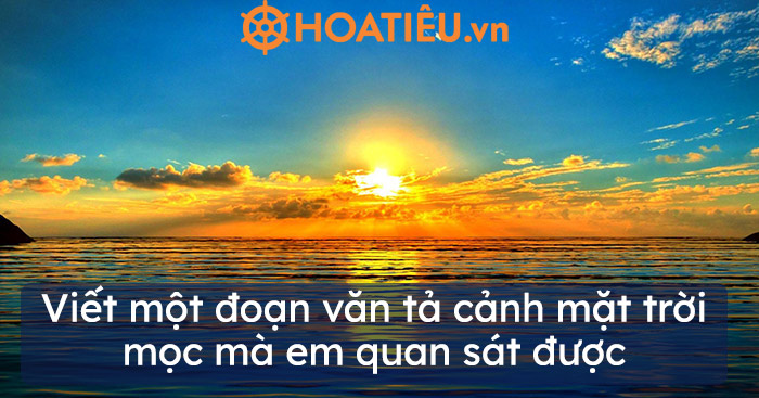 Viết Một Đoạn Văn Tả Cảnh Mặt Trời Mọc Mà Em Quan Sát Được Hay Chọn Lọc