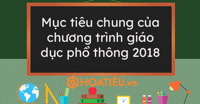 Mục tiêu chung của chương trình giáo dục phổ thông 2018