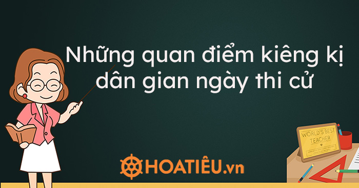 Những quan điểm kiêng kị dân gian ngày thi cử - Những điều kiêng kỵ trước khi thi