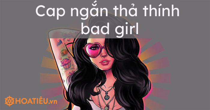 Cap Ngáº¯n Tháº£ ThÃ­nh Bad Girl 2023 Ä�á»™c Láº¡ - Cap Ä�Äƒng áº¢nh Cho Bad Girl