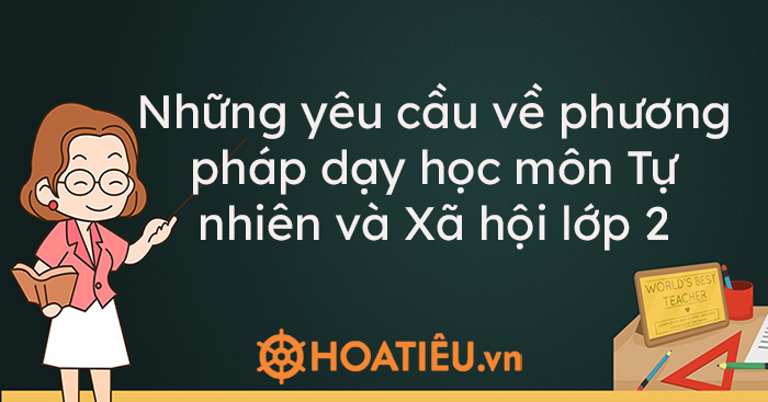 Tại sao phương pháp dạy học là một yếu tố quan trọng trong môn tự nhiên xã hội?
