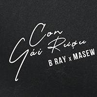 Lời bài hát Con Gái Rượu - B Ray x Masew