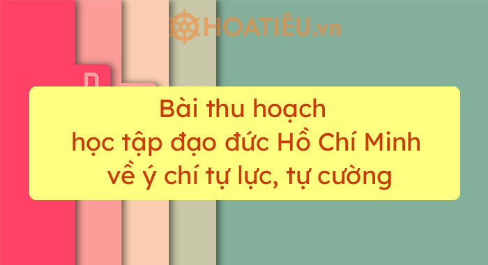 Bài thu hoạch học tập đạo đức Hồ Chí Minh về ý chí tự lực, tự cường - Trường Tiểu học Thủ Lệ